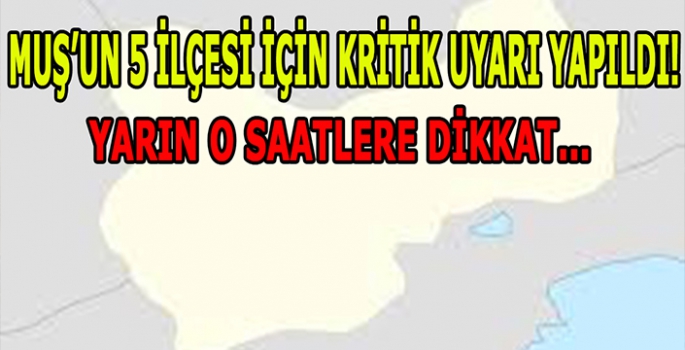 Muş'un 5 ilçesi için uyarı verildi! Yarın o saatlere dikkat