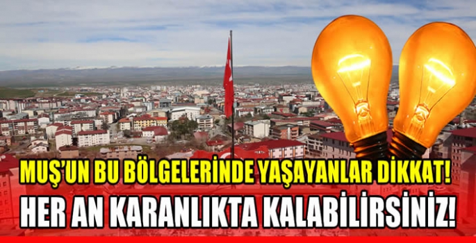 Muş’un bu bölgelerinde yaşayanlar dikkat! Her an karanlıkta kalabilirsiniz!