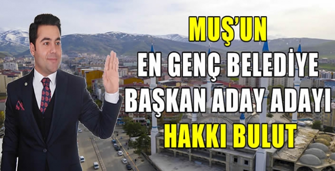 Muş’un En Genç Belediye Başkan Aday Adayı Hakkı Bulut