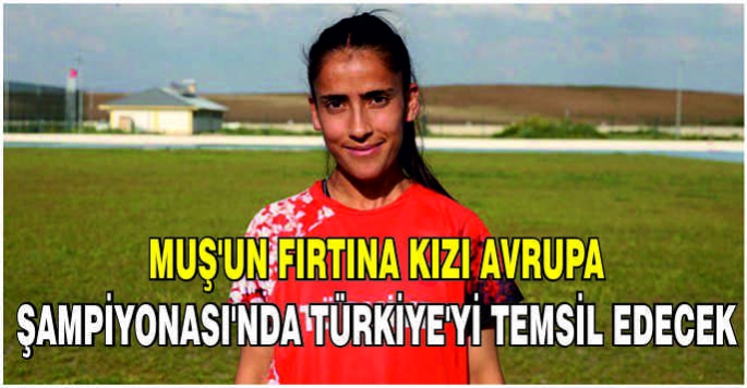 Muş’un fırtına kızı Avrupa Şampiyonası'nda Türkiye'yi temsil edecek