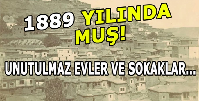 Muş’un geçmişine duygusal bir yolculuk: 1889 Yılından eşsiz bir fotoğraf!