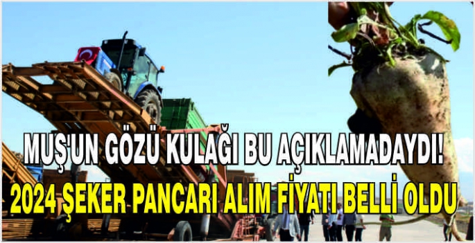 Muş'un gözü kulağı bu açıklamadaydı! 2024 şeker pancarı alım fiyatı belli oldu