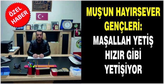 Muş'un hayırsever gençleri: Maşallah Yetiş Hızır gibi yetişiyor