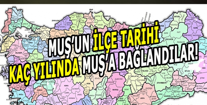 Muş’un İlçelerinin tarihi yolculuğu: Kim, ne zaman İlçe oldu?