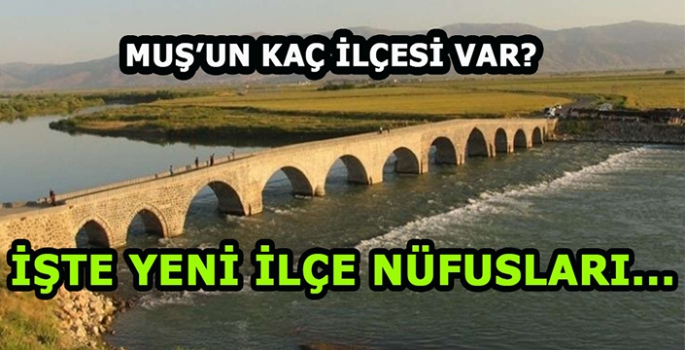 Muş'un kaç ilçesi var? Muş'un ilçe nüfusları kaç? Muş'un ilçe belediye başkanları kim?