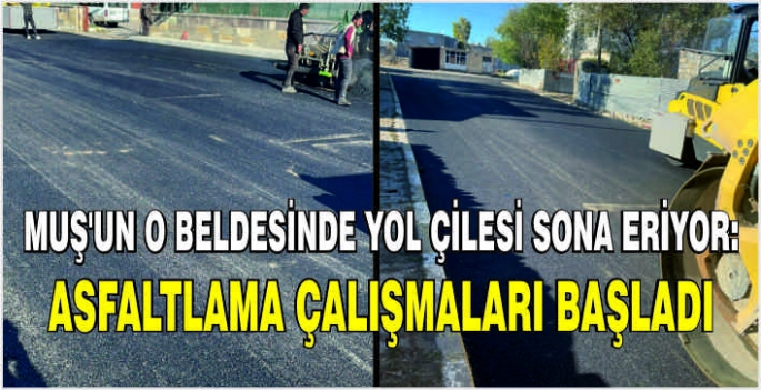 Muş’un o beldesinde yol çilesi sona eriyor: Asfaltlama çalışmaları başladı