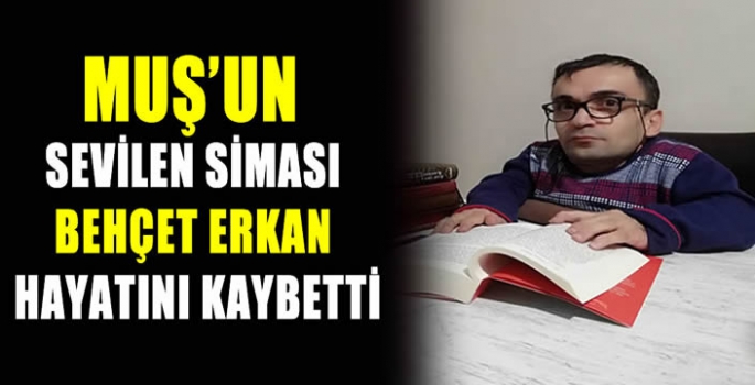 Muş’un sevilen siması Behçet Erkan hayatını kaybetti