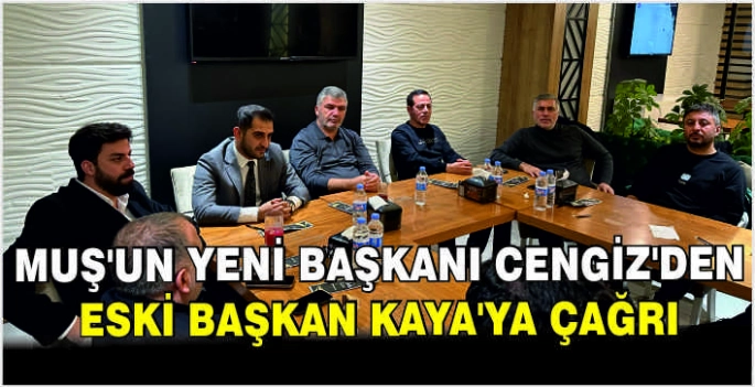 Muş’un yeni başkanı Cengiz’den eski başkan Kaya’ya çağrı