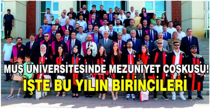 Muş Üniversitesinde mezuniyet coşkusu! İşte bu yılın birincileri