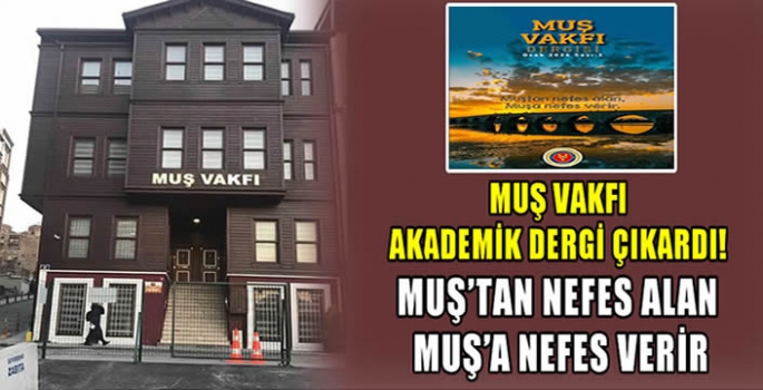 Muş Vakfı akademik dergi çıkardı! Muş’tan nefes alan Muş’a nefes verir…