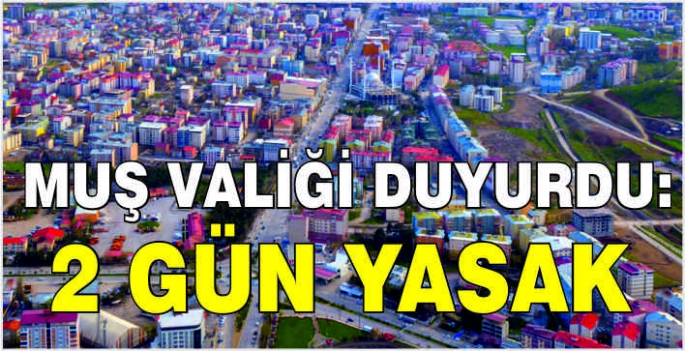 Muş Valiliği duyurdu: 2 Gün yasak