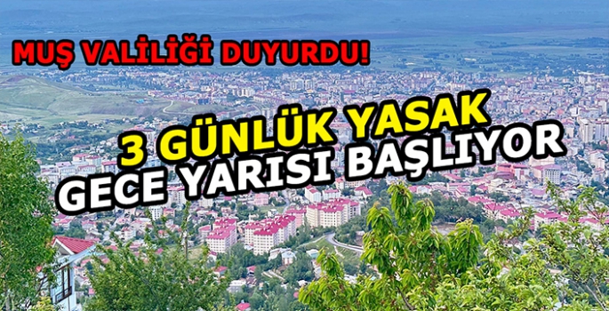 MUŞ Valiliği duyurdu: 3 Günlük yasak gece yarısı başlıyor!