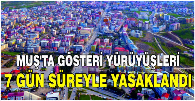 Muş Valiliği duyurdu: 7 gün süreyle yasaklandı