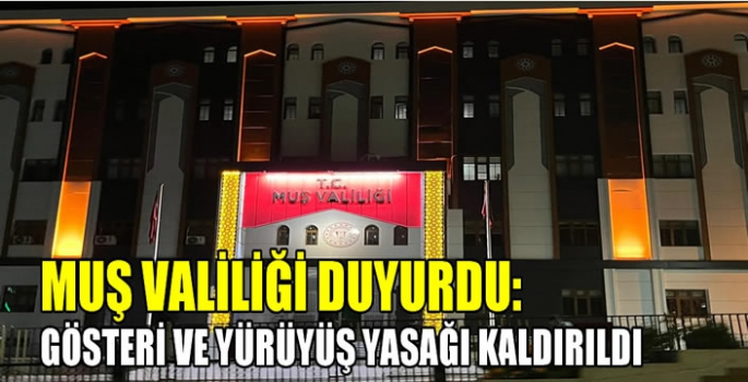 Muş Valiliği duyurdu: Gösteri ve yürüyüş yasağı kaldırıldı 