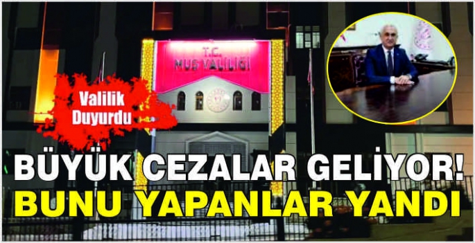 Muş Valiliği uyardı! Büyük cezalar geliyor! Bunu yapanlar yandı