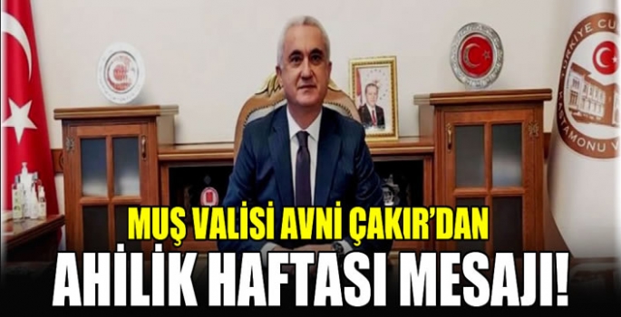 Muş Valisi Avni Çakır’dan Ahilik Haftası mesajı: Akıl ve ahlak ile çalışalım