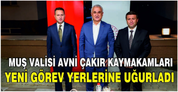 Muş Valisi Avni Çakır kaymakamları yeni görev yerlerine uğurladı