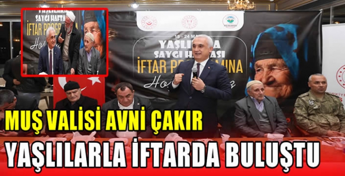 Muş Valisi Avni Çakır yaşlılarla iftarda buluştu 