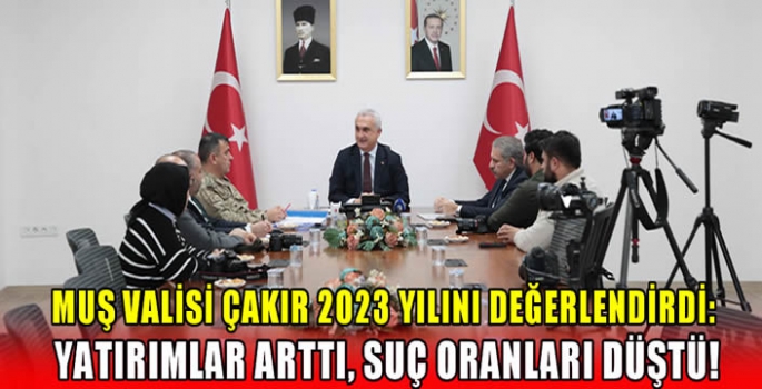 Muş Valisi Çakır 2023 yılını değerlendirdi: Yatırımlar arttı, suç oranları düştü! 