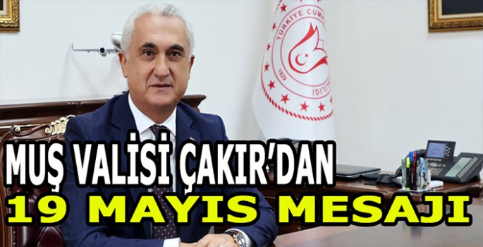 Muş Valisi Çakır’dan 19 Mayıs mesajı