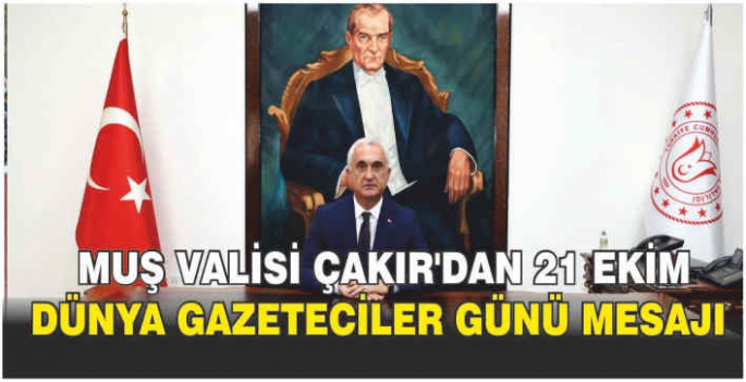 Muş Valisi Çakır’dan 21 Ekim Dünya Gazeteciler günü mesajı