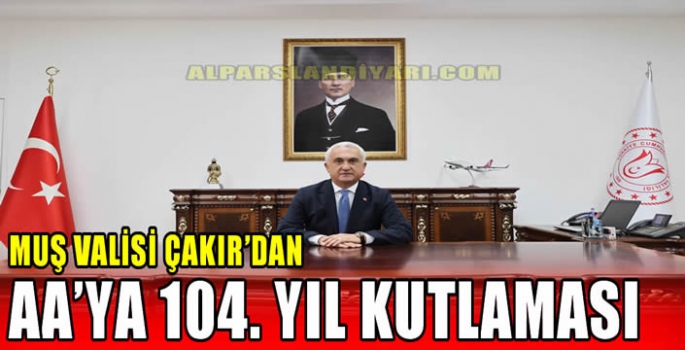 Muş Valisi Çakır’dan AA’ya 104. Yıl kutlaması…