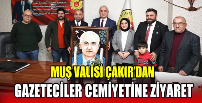 Muş Valisi Çakır’dan Gazeteciler Cemiyetine ziyaret