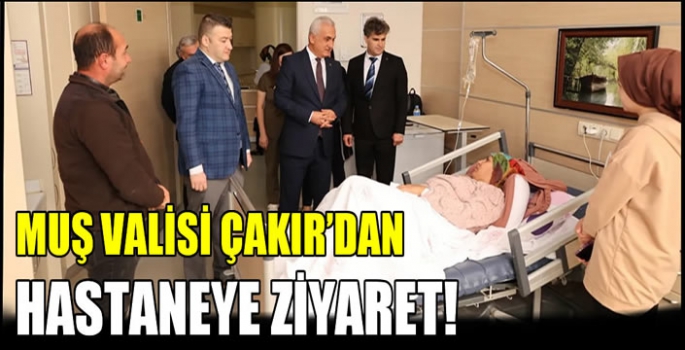 Muş Valisi Çakır’dan hastaneye ziyaret!