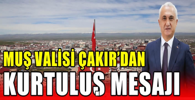 Muş Valisi Çakır’dan kurtuluş mesajı