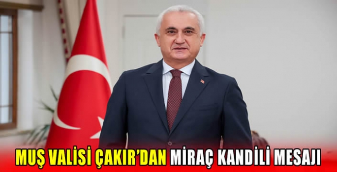 Muş Valisi Çakır’dan Miraç Kandili mesajı