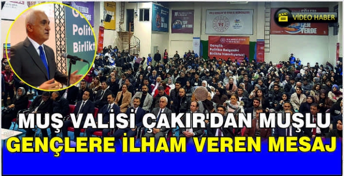 Muş Valisi Çakır'dan Muşlu gençlere ilham veren mesaj