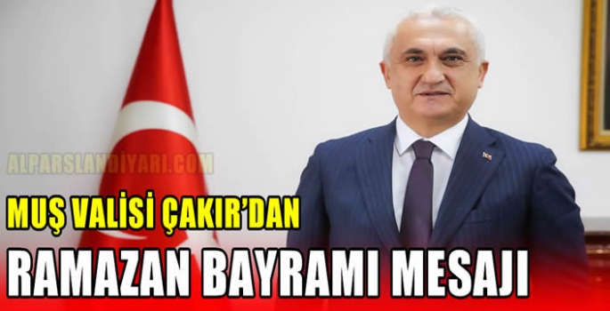 Muş Valisi Çakır’dan Ramazan Bayramı mesajı