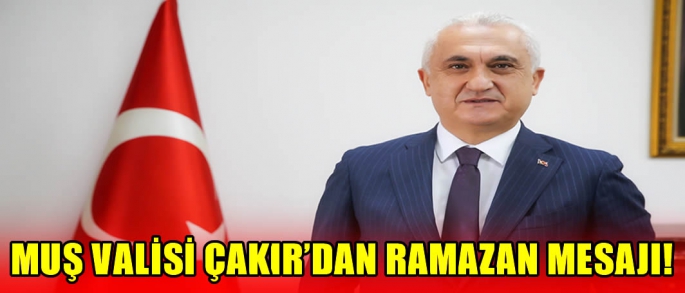 Muş Valisi Çakır’dan Ramazan Mesajı!