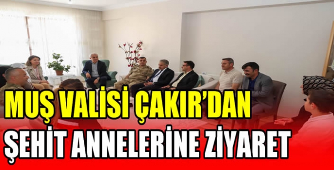 Muş Valisi Çakır’dan Şehit Annelerine ziyaret 