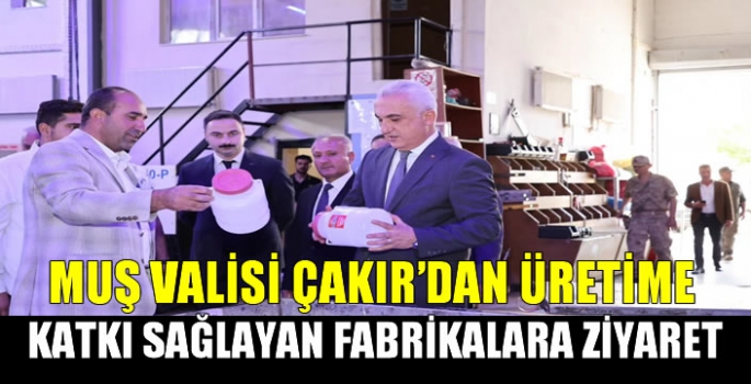 Muş Valisi Çakır’dan üretime katkı sağlayan fabrikalara ziyaret