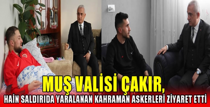 Muş Valisi Çakır, hain saldırıda yaralanan kahraman askerleri ziyaret etti