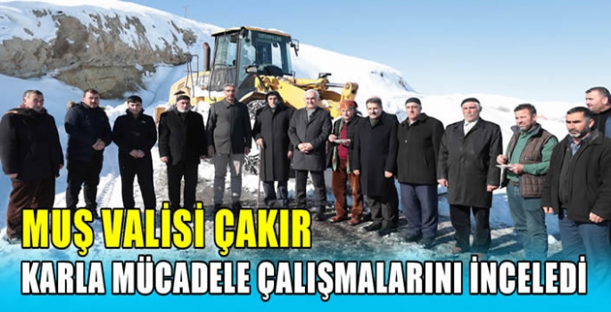 Muş Valisi Çakır karla mücadele çalışmalarını inceledi