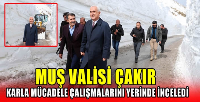 Muş Valisi Çakır karla mücadele çalışmalarını yerinde inceledi