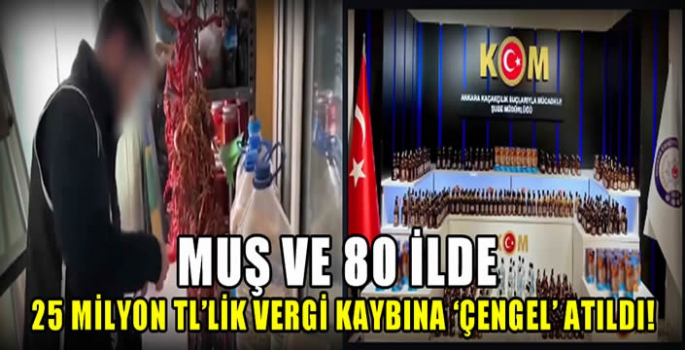 Muş ve 80 ilde 25 milyon TL'lik vergi kaybına 'Çengel' atıldı!