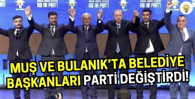 Muş ve Bulanık’ta belediye başkanları AK Parti’ye geçti!