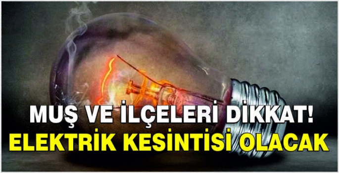  Muş ve ilçeleri dikkat! Elektrik kesintisi olacak