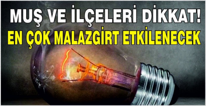 Muş ve ilçeleri dikkat! En çok Malazgirt etkilenecek