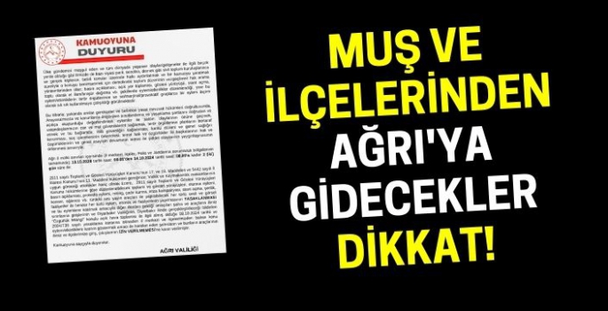 Muş ve ilçelerinden Ağrı'ya gidecekler dikkat: Kentte 2 gün yasak var!