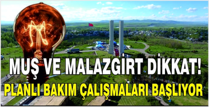 Muş ve Malazgirt dikkat! Planlı bakım çalışmaları başlıyor