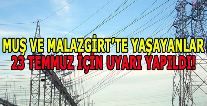 Muş ve Malazgirt için önemli uyarı yapıl: 23 Temmuzda tedbirli oldun!