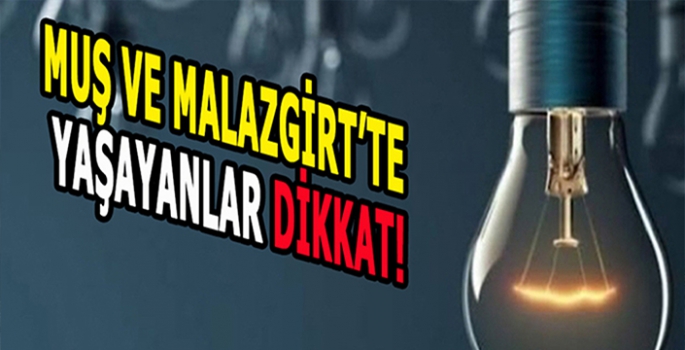 Muş ve Malazgirt’te saatlerce sürecek: Detaylar belli oldu!