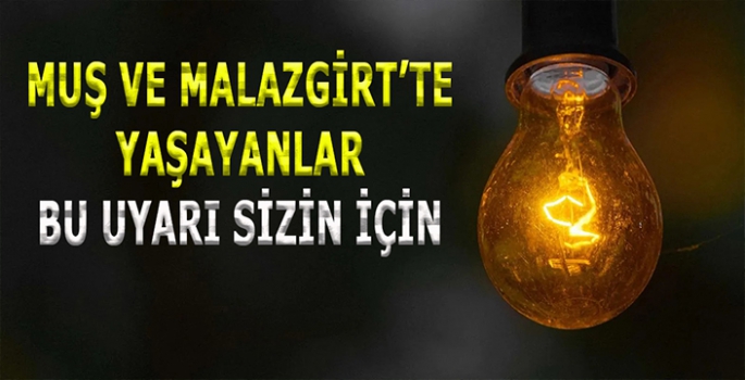 Muş ve Malazgirt’te yaşayanlar dikkat! Bu uyarı sizi ilgilendiriyor