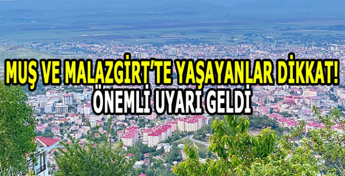 Muş ve Malazgirt’te yaşayanlar dikkat! Önemli uyarı yapıldı