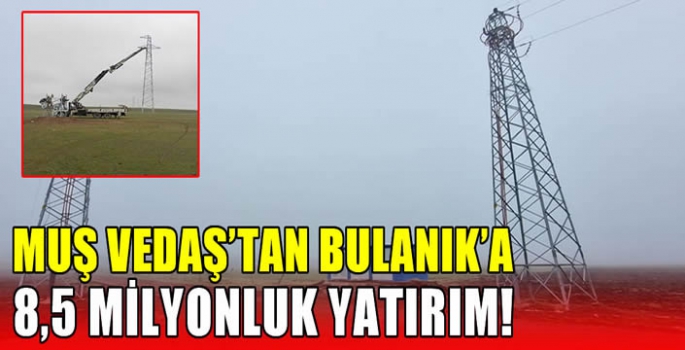 Muş VEDAŞ’tan Bulanık’a 8,5 milyonluk yatırım! 