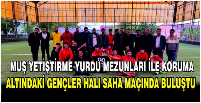 Muş yetiştirme yurdu mezunları ile koruma altındaki gençler halı saha maçında buluştu